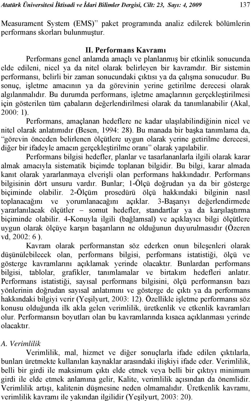 Bir sistemin performansı, belirli bir zaman sonucundaki çıktısı ya da çalışma sonucudur. Bu sonuç, işletme amacının ya da görevinin yerine getirilme derecesi olarak algılanmalıdır.