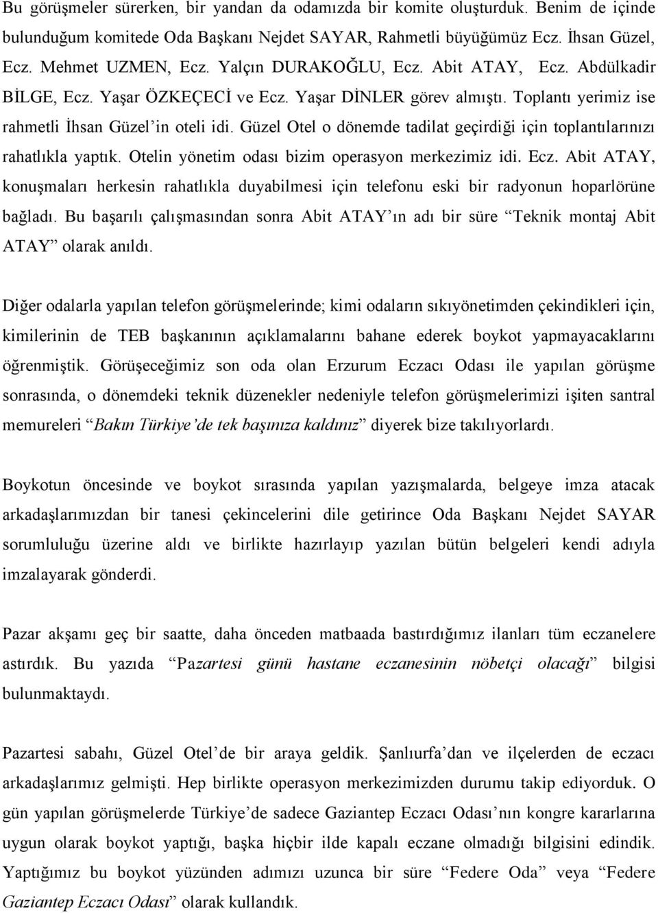 Güzel Otel o dönemde tadilat geçirdiği için toplantılarınızı rahatlıkla yaptık. Otelin yönetim odası bizim operasyon merkezimiz idi. Ecz.