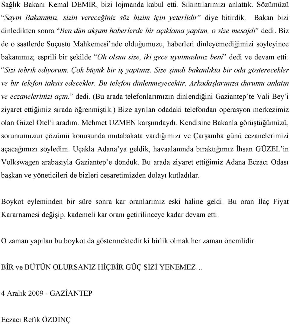 Biz de o saatlerde Suçüstü Mahkemesi nde olduğumuzu, haberleri dinleyemediğimizi söyleyince bakanımız; esprili bir Ģekilde Oh olsun size, iki gece uyutmadınız beni dedi ve devam etti: Sizi tebrik