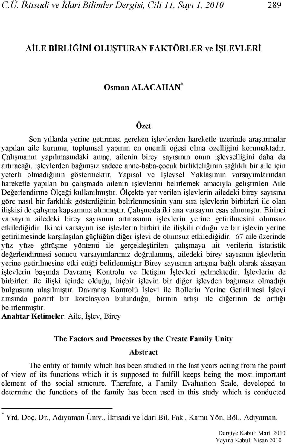 Çalışmanın yapılmasındaki amaç, ailenin birey sayısının onun işlevselliğini daha da artıracağı, işlevlerden bağımsız sadece anne-baba-çocuk birlikteliğinin sağlıklı bir aile için yeterli olmadığının