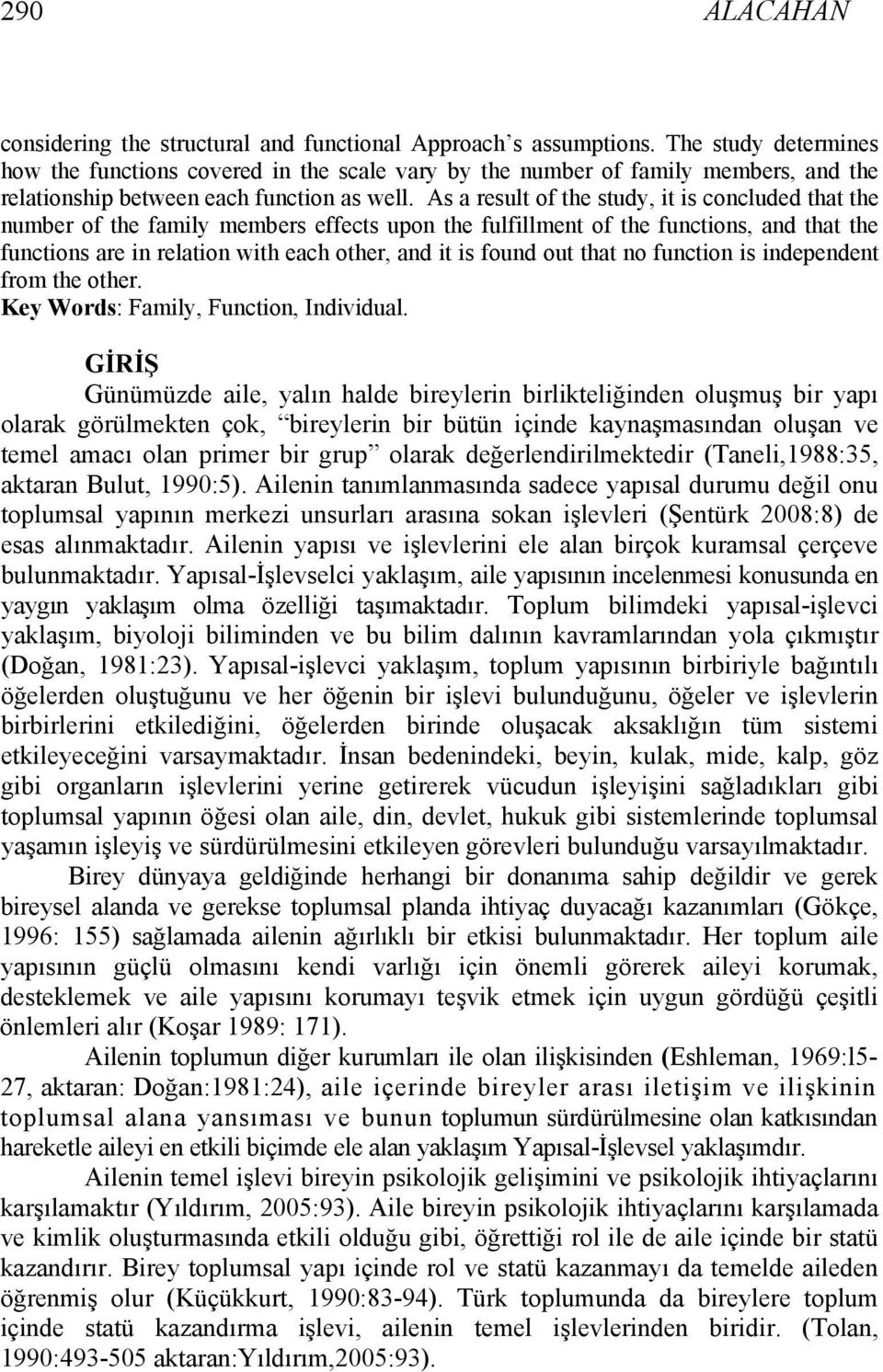 As a result of the study, it is concluded that the number of the family members effects upon the fulfillment of the functions, and that the functions are in relation with each other, and it is found