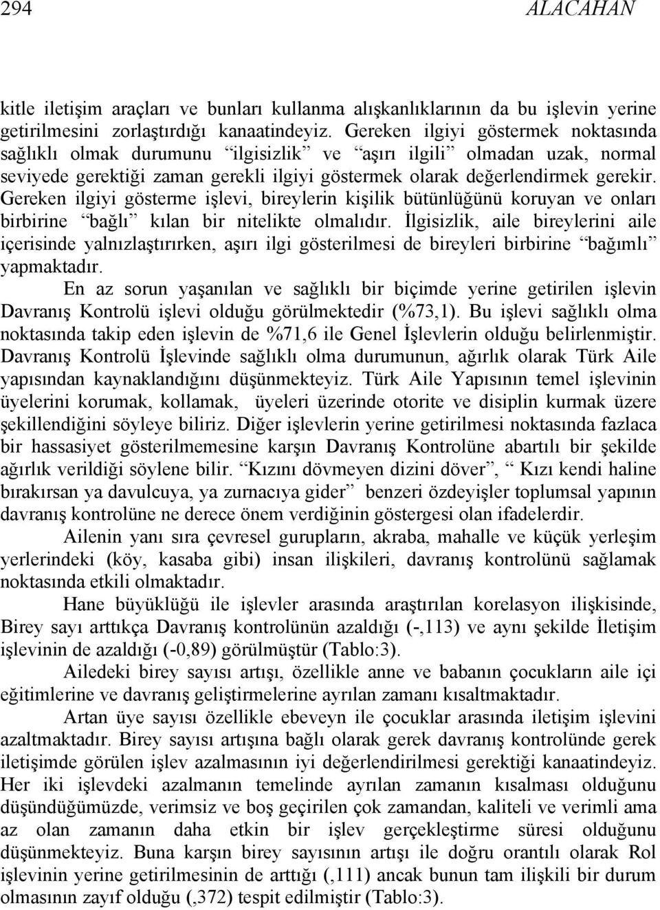 Gereken ilgiyi gösterme işlevi, bireylerin kişilik bütünlüğünü koruyan ve onları birbirine bağlı kılan bir nitelikte olmalıdır.