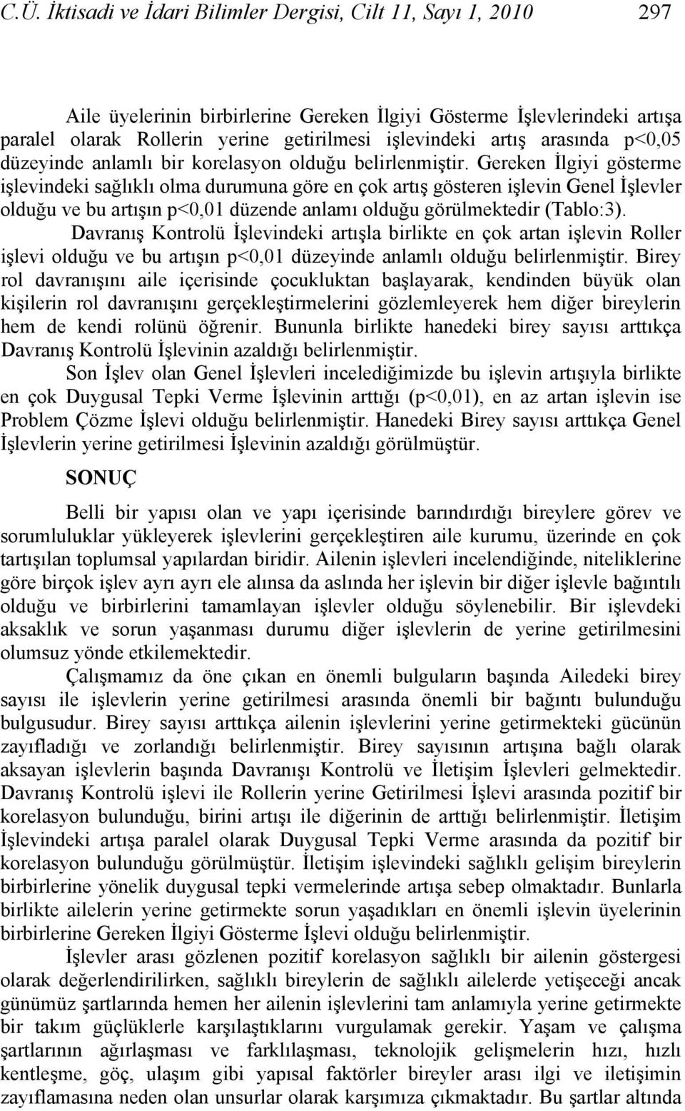 Gereken İlgiyi gösterme işlevindeki sağlıklı olma durumuna göre en çok artış gösteren işlevin Genel İşlevler olduğu ve bu artışın p<0,01 düzende anlamı olduğu görülmektedir (Tablo:3).