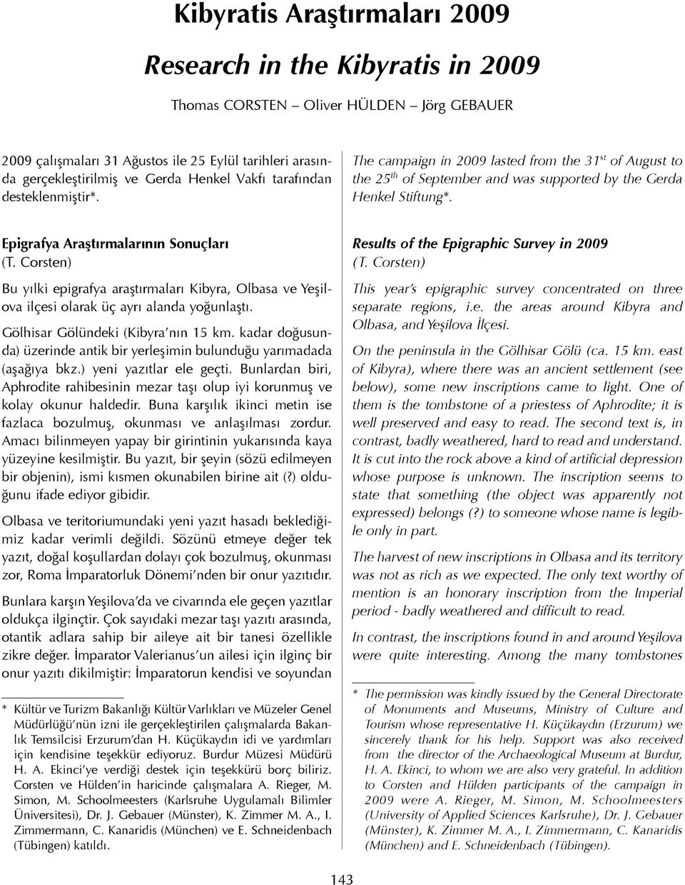 Epigrafya Araştırmalarının Sonuçları (T. Corsten) Bu yılki epigrafya araştırmaları Kibyra, Olbasa ve Yeşilova ilçesi olarak üç ayrı alanda yoğunlaştı. Gölhisar Gölündeki (Kibyra nın 15 km.