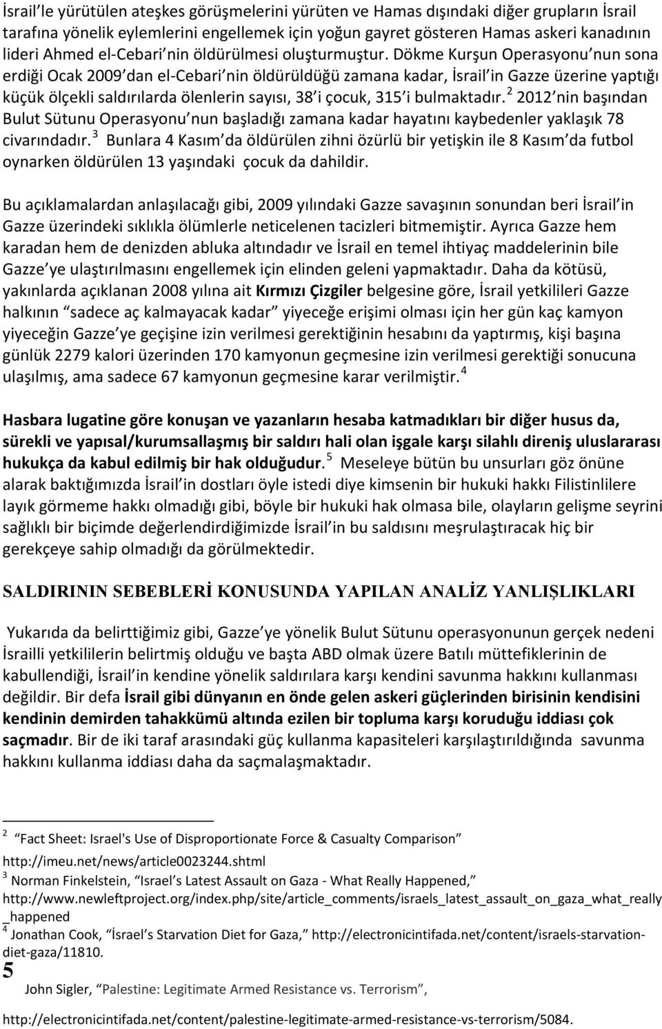 Dökme Kurşun Operasyonu nun sona erdiği Ocak 2009 dan el-cebari nin öldürüldüğü zamana kadar, İsrail in Gazze üzerine yaptığı küçük ölçekli saldırılarda ölenlerin sayısı, 38 i çocuk, 315 i