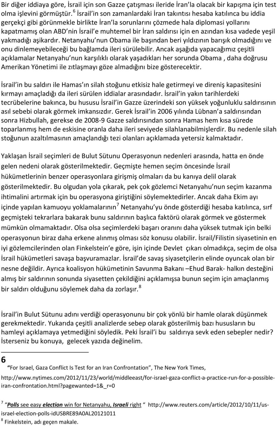 bir İran saldırısı için en azından kısa vadede yeşil yakmadığı aşikardır. Netanyahu nun Obama ile başından beri yıldızının barışık olmadığını ve onu dinlemeyebileceği bu bağlamda ileri sürülebilir.