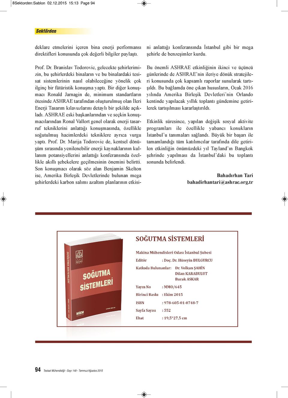 Bir diğer konuşmacı Ronald Jarnagin de, minimum standartların ötesinde ASHRAE tarafından oluşturulmuş olan İleri Enerji Tasarım kılavuzlarını detaylı bir şekilde açıkladı.