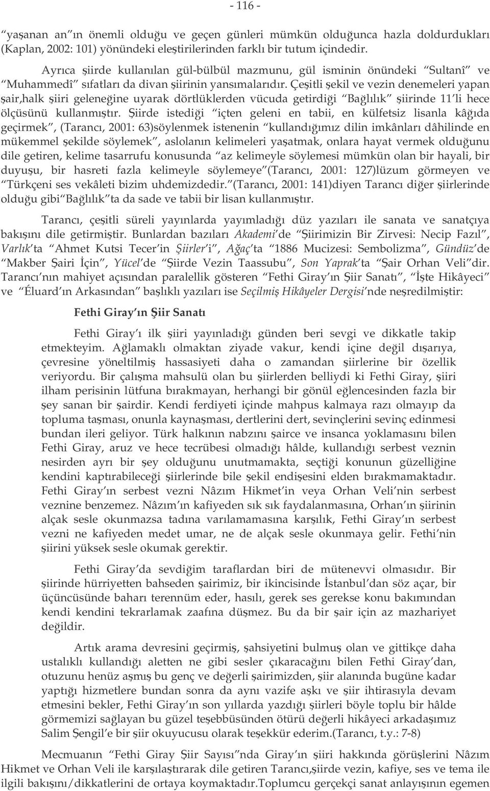 Çeitli ekil ve vezin denemeleri yapan air,halk iiri geleneine uyarak dörtlüklerden vücuda getirdii Balılık iirinde 11 li hece ölçüsünü kullanmıtır.