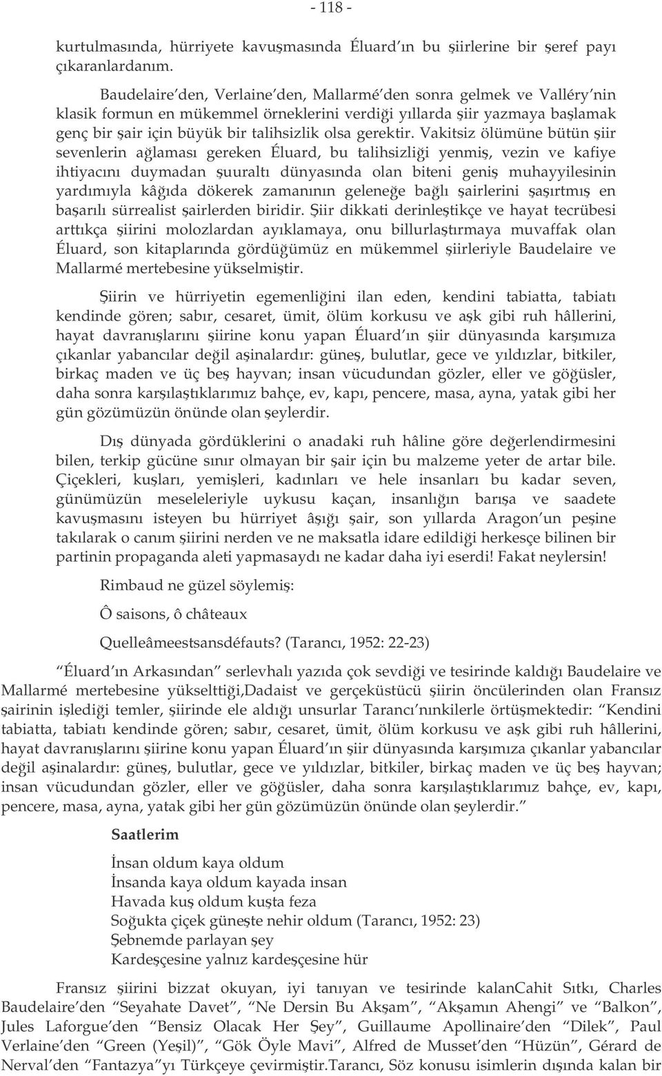 Vakitsiz ölümüne bütün iir sevenlerin alaması gereken Éluard, bu talihsizlii yenmi, vezin ve kafiye ihtiyacını duymadan uuraltı dünyasında olan biteni geni muhayyilesinin yardımıyla kâıda dökerek