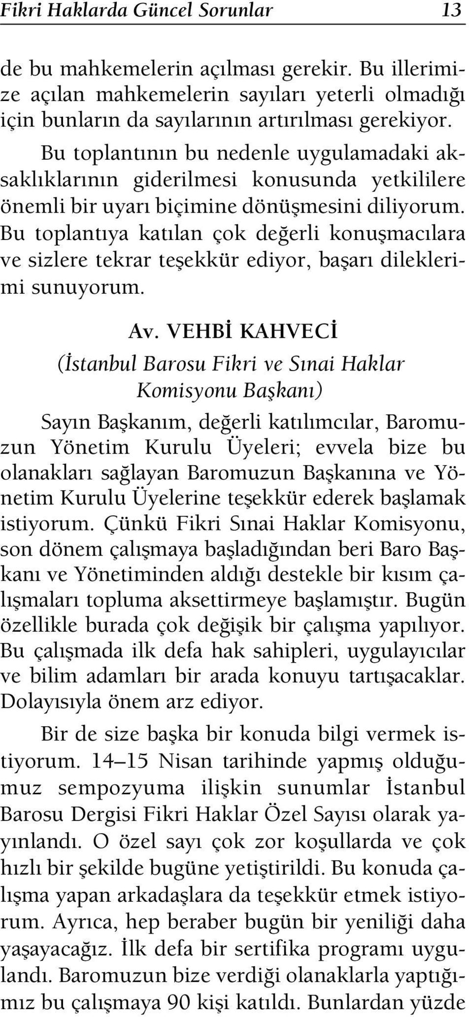 Bu toplant ya kat lan çok de erli konuflmac lara ve sizlere tekrar teflekkür ediyor, baflar dileklerimi sunuyorum. Av.