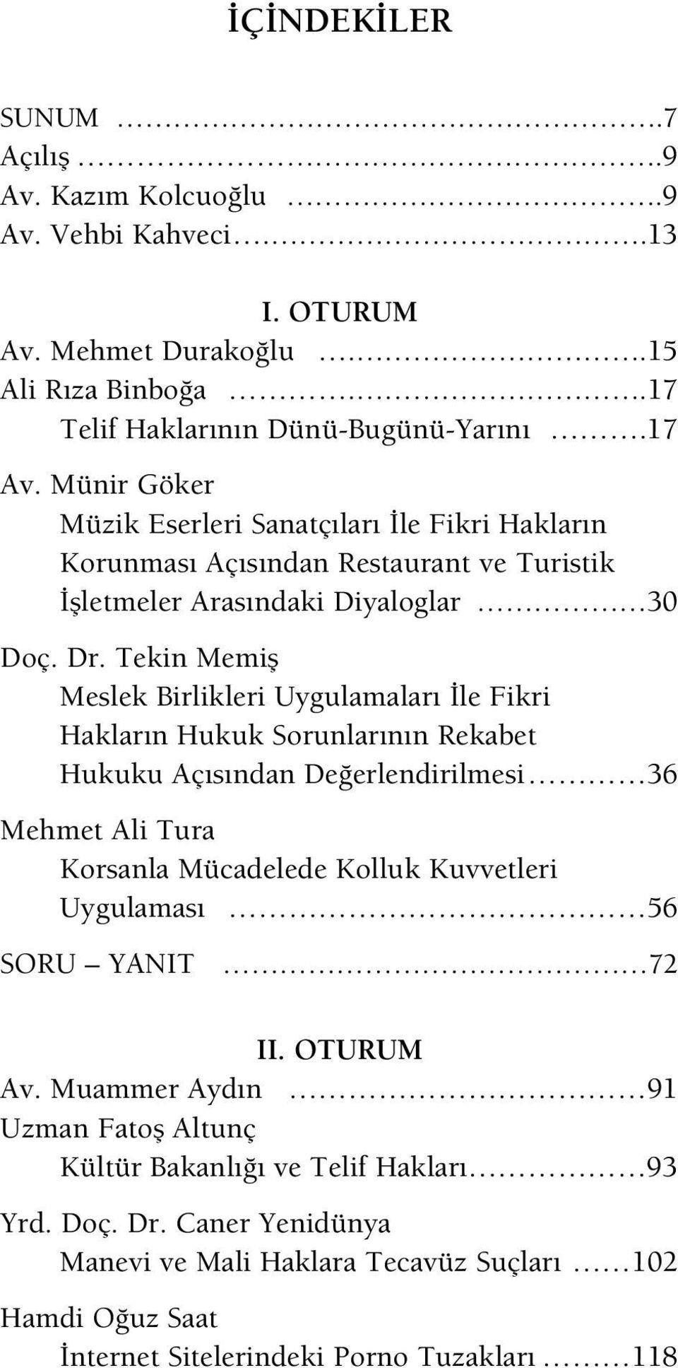 Tekin Memifl Meslek Birlikleri Uygulamalar le Fikri Haklar n Hukuk Sorunlar n n Rekabet Hukuku Aç s ndan De erlendirilmesi 36 Mehmet Ali Tura Korsanla Mücadelede Kolluk Kuvvetleri