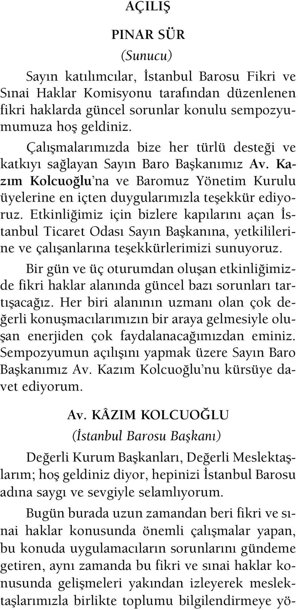 Etkinli imiz için bizlere kap lar n açan stanbul Ticaret Odas Say n Baflkan na, yetkililerine ve çal flanlar na teflekkürlerimizi sunuyoruz.