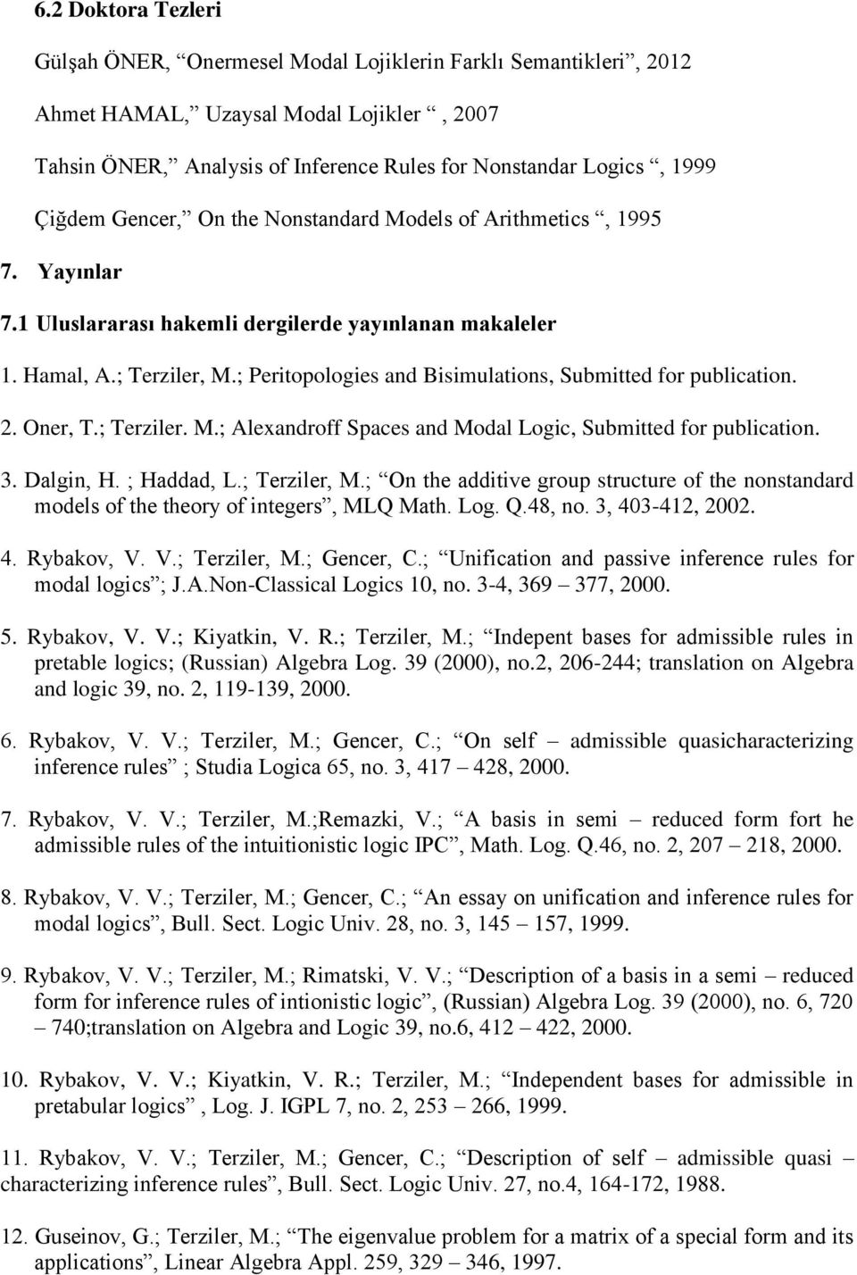 ; Peritopologies and Bisimulations, Submitted for publication. 2. Oner, T.; Terziler. M.; Alexandroff Spaces and Modal Logic, Submitted for publication. 3. Dalgin, H. ; Haddad, L.; Terziler, M.