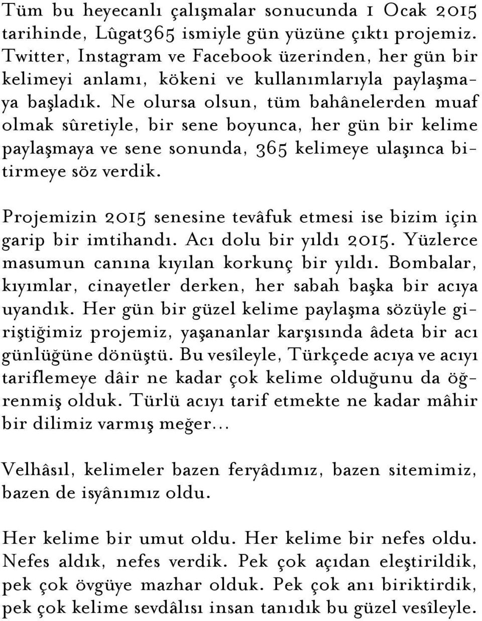 Ne olursa olsun, tüm bahânelerden muaf olmak sûretiyle, bir sene boyunca, her gün bir kelime paylaşmaya ve sene sonunda, 365 kelimeye ulaşınca bitirmeye söz verdik.