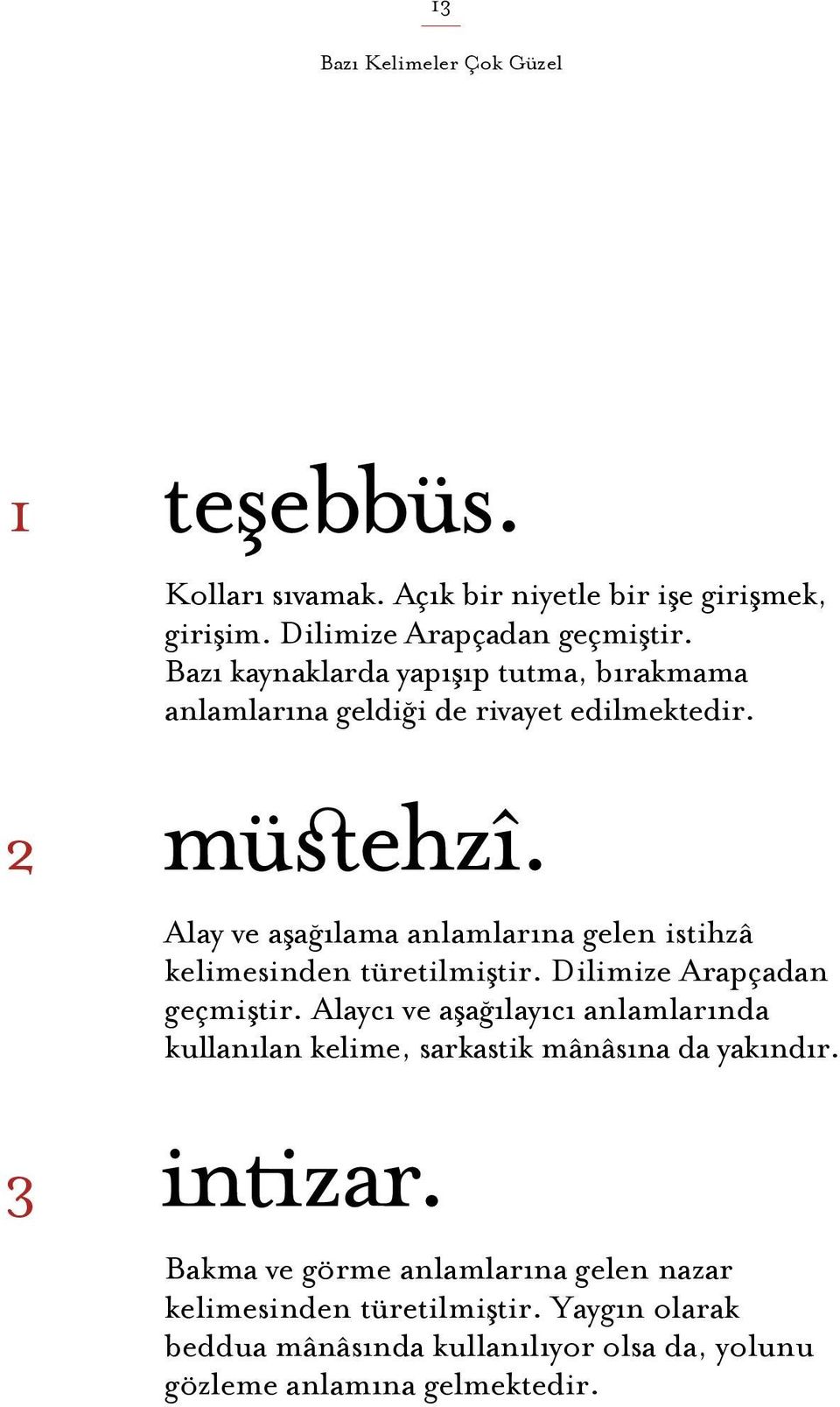 2 Alay ve aşağılama anlamlarına gelen istihzâ kelimesinden türetilmiştir. Dilimize Arapçadan geçmiştir.