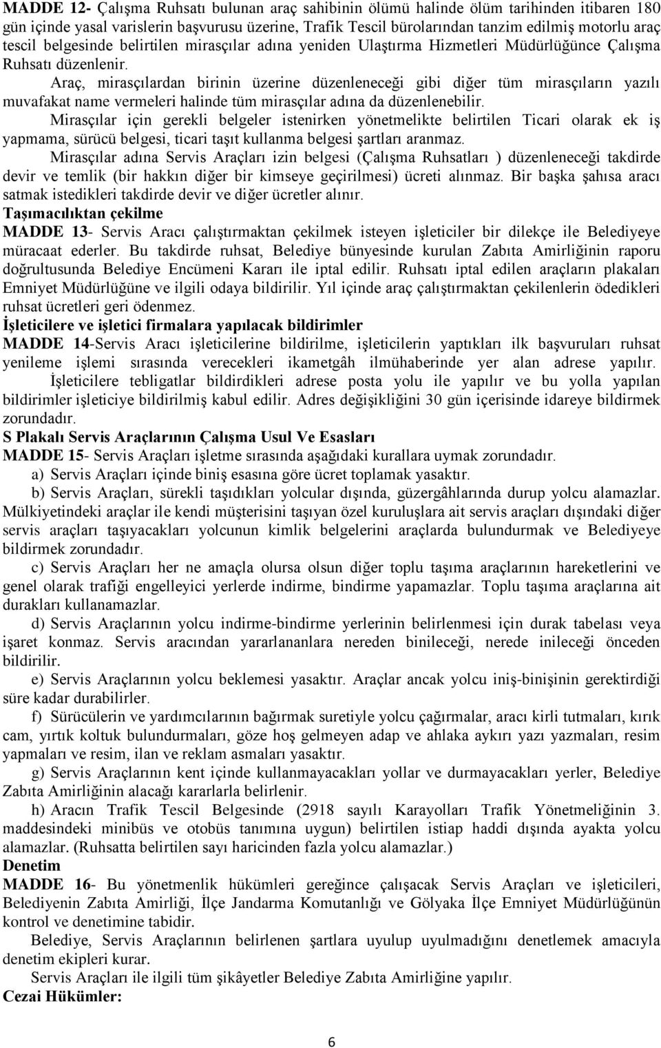 Araç, mirasçılardan birinin üzerine düzenleneceği gibi diğer tüm mirasçıların yazılı muvafakat name vermeleri halinde tüm mirasçılar adına da düzenlenebilir.