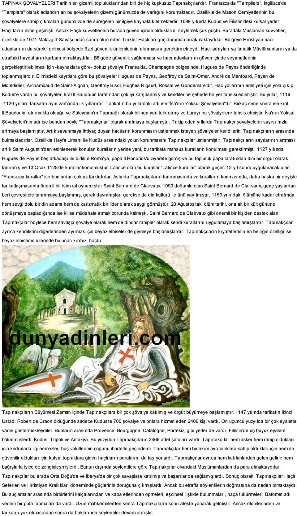 Özellikle de Mason Cemiyetlerinin bu şövalyelere sahip çıkmaları günümüzde de süregelen bir ilgiye kaynaklık etmektedir. 1099 yılında Kudüs ve Filistin'deki kutsal yerler Haçlılar'ın eline geçmişti.