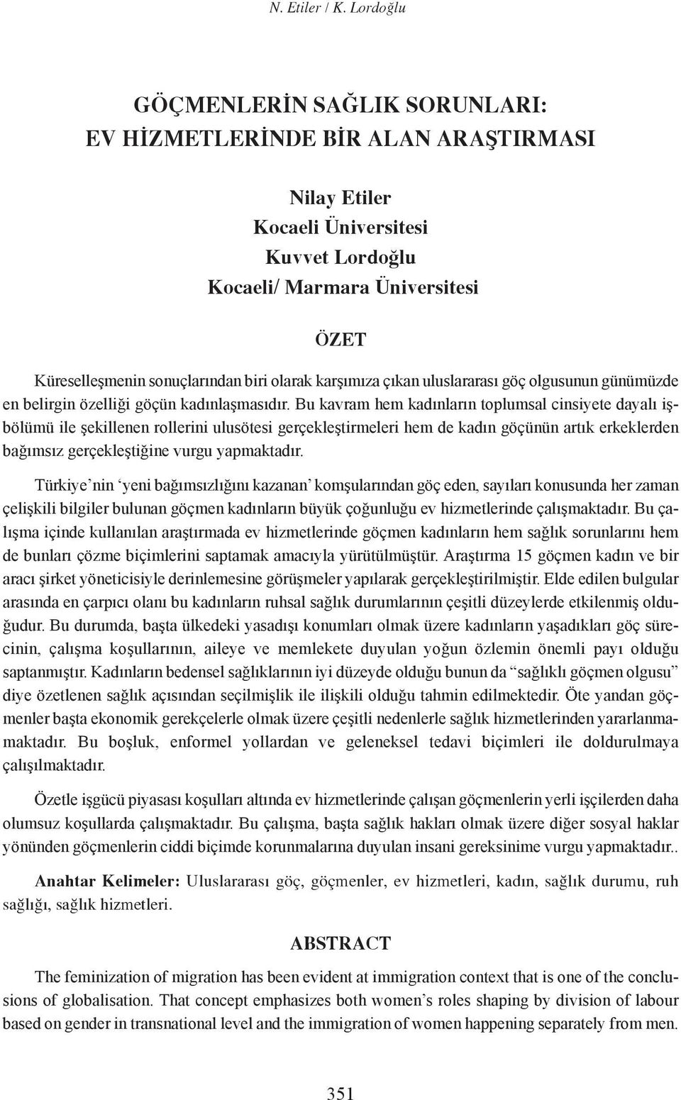 olarak karşımıza çıkan uluslararası göç olgusunun günümüzde en belirgin özelliği göçün kadınlaşmasıdır.