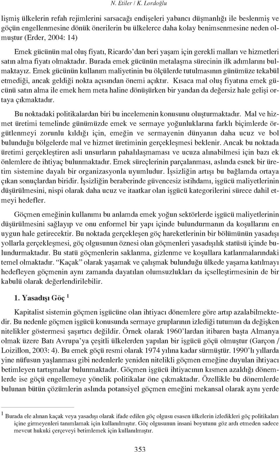 (Erder, 2004: 14) Emek gücünün mal oluş fiyatı, Ricardo dan beri yaşam için gerekli malları ve hizmetleri satın alma fiyatı olmaktadır.