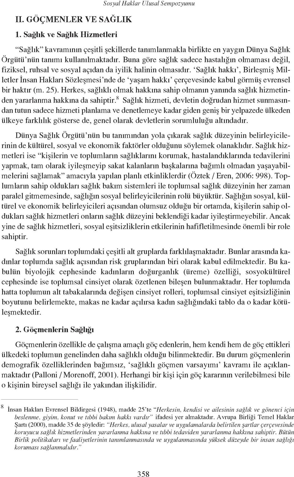 Sağlık hakkı, Birleşmiş Milletler İnsan Hakları Sözleşmesi nde de yaşam hakkı çerçevesinde kabul görmüş evrensel bir haktır (m. 25).