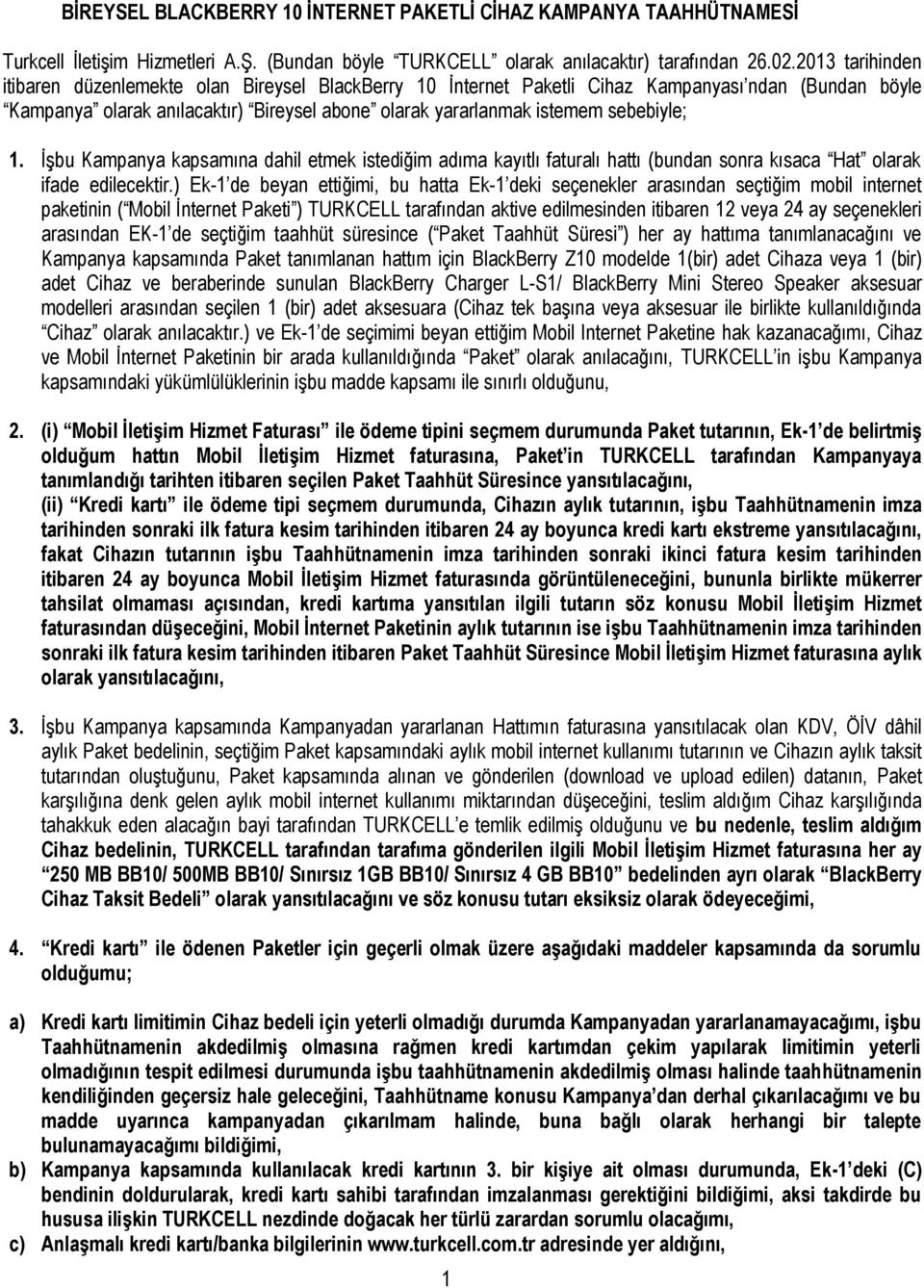 sebebiyle; 1. İşbu Kampanya kapsamına dahil etmek istediğim adıma kayıtlı faturalı hattı (bundan sonra kısaca Hat olarak ifade edilecektir.