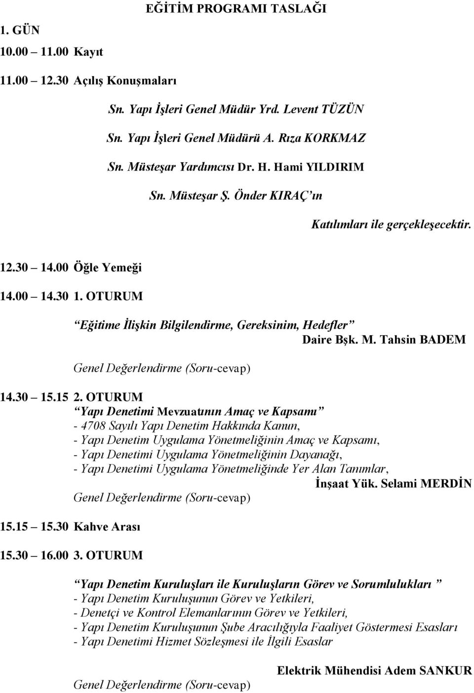 OTURUM Yapı Denetimi Mevzuatının Amaç ve Kapsamı - 4708 Sayılı Yapı Denetim Hakkında Kanun, - Yapı Denetim Uygulama Yönetmeliğinin Amaç ve Kapsamı, - Yapı Denetimi Uygulama Yönetmeliğinin Dayanağı, -