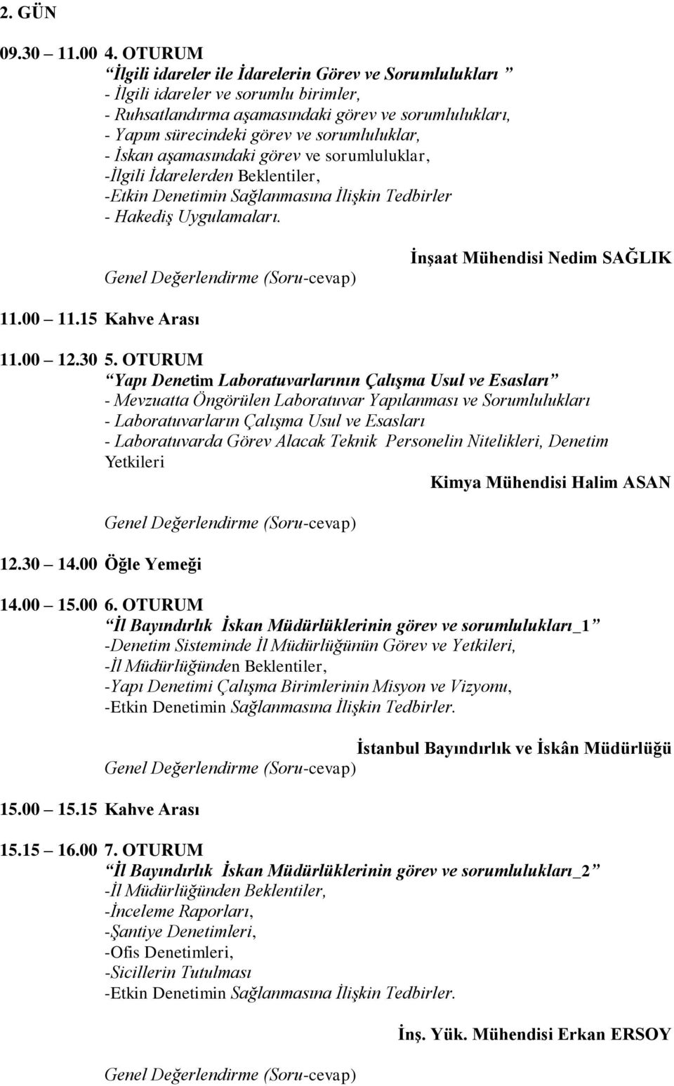 - İskan aşamasındaki görev ve sorumluluklar, -İlgili İdarelerden Beklentiler, -Etkin Denetimin Sağlanmasına İlişkin Tedbirler - Hakediş Uygulamaları. ĠnĢaat Mühendisi Nedim SAĞLIK 11.00 12.30 5.