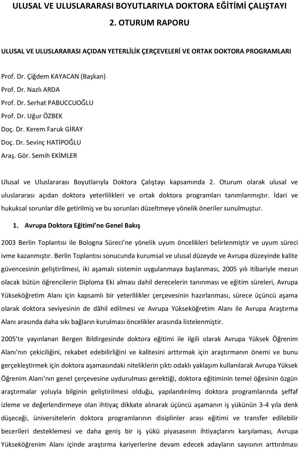 Semih EKİMLER Ulusal ve Uluslararası Boyutlarıyla Doktora Çalıştayı kapsamında 2. Oturum olarak ulusal ve uluslararası açıdan doktora yeterlilikleri ve ortak doktora programları tanımlanmıştır.