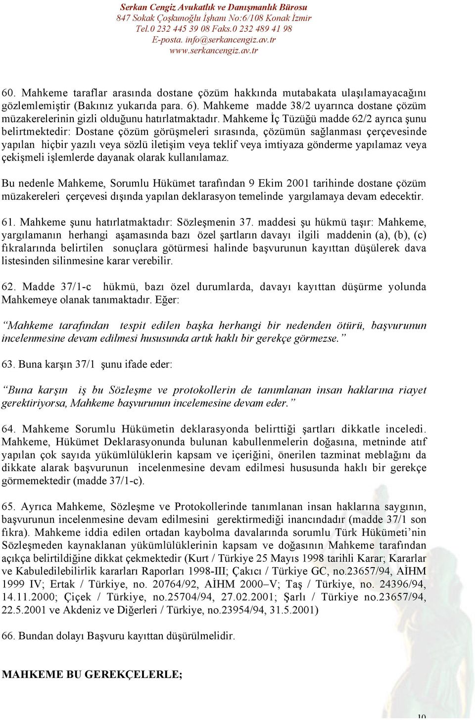 Mahkeme İç Tüzüğü madde 62/2 ayrıca şunu belirtmektedir: Dostane çözüm görüşmeleri sırasında, çözümün sağlanması çerçevesinde yapılan hiçbir yazılı veya sözlü iletişim veya teklif veya imtiyaza