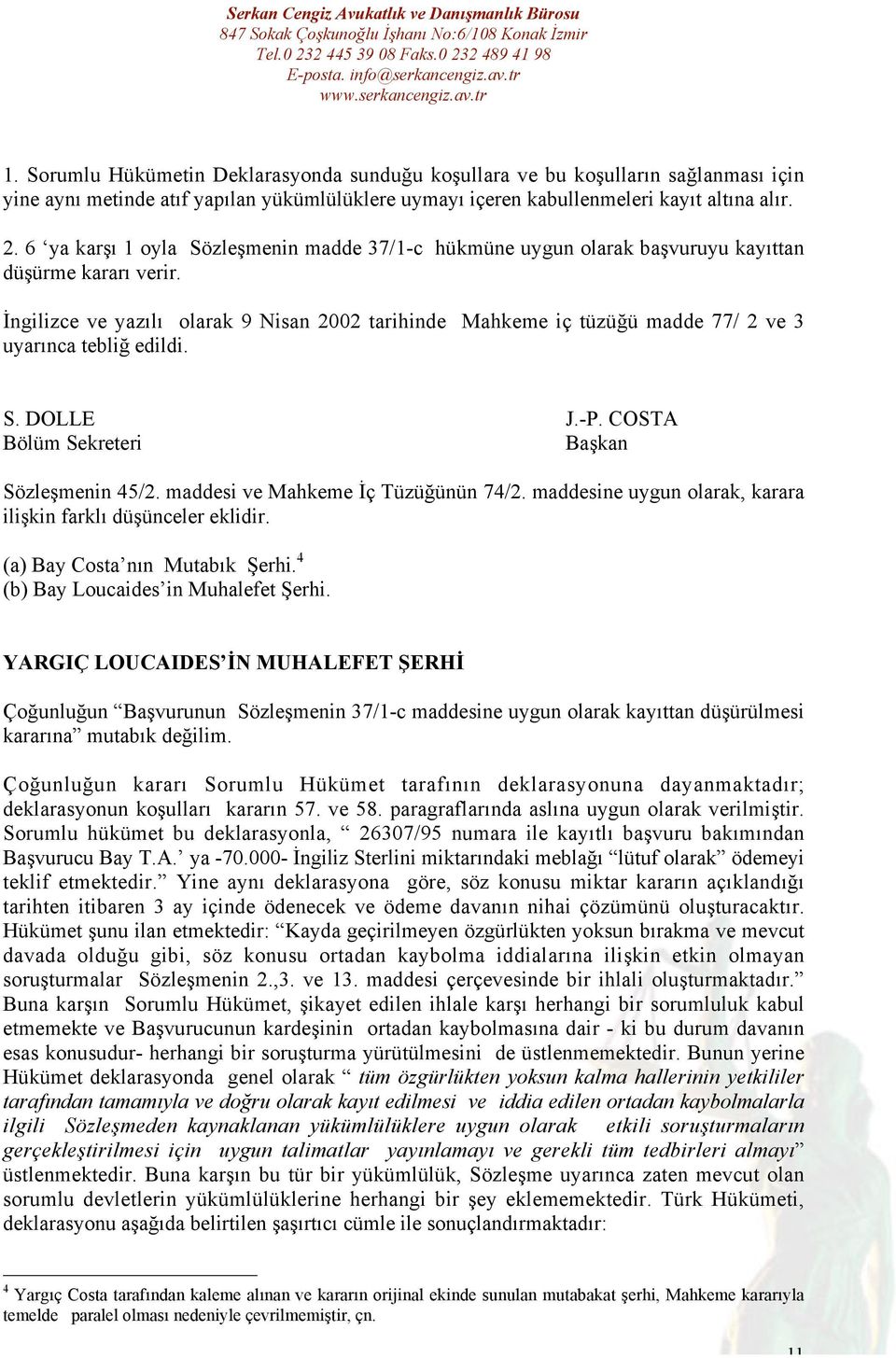 İngilizce ve yazılı olarak 9 Nisan 2002 tarihinde Mahkeme iç tüzüğü madde 77/ 2 ve 3 uyarınca tebliğ edildi. S. DOLLE J.-P. COSTA Bölüm Sekreteri Başkan Sözleşmenin 45/2.