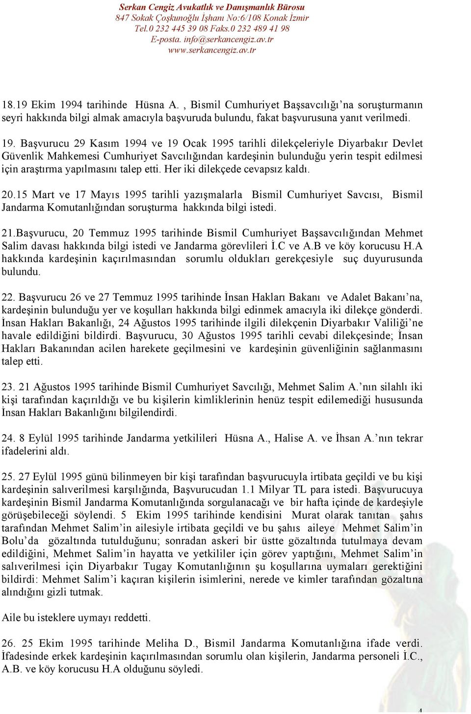 Başvurucu 29 Kasım 1994 ve 19 Ocak 1995 tarihli dilekçeleriyle Diyarbakır Devlet Güvenlik Mahkemesi Cumhuriyet Savcılığından kardeşinin bulunduğu yerin tespit edilmesi için araştırma yapılmasını