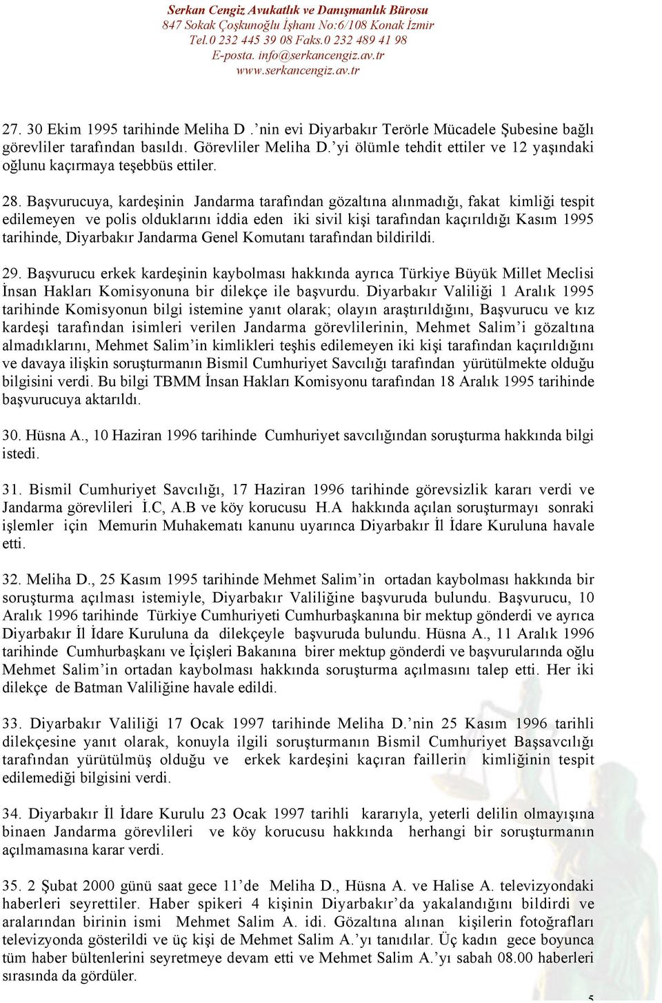 Başvurucuya, kardeşinin Jandarma tarafından gözaltına alınmadığı, fakat kimliği tespit edilemeyen ve polis olduklarını iddia eden iki sivil kişi tarafından kaçırıldığı Kasım 1995 tarihinde,