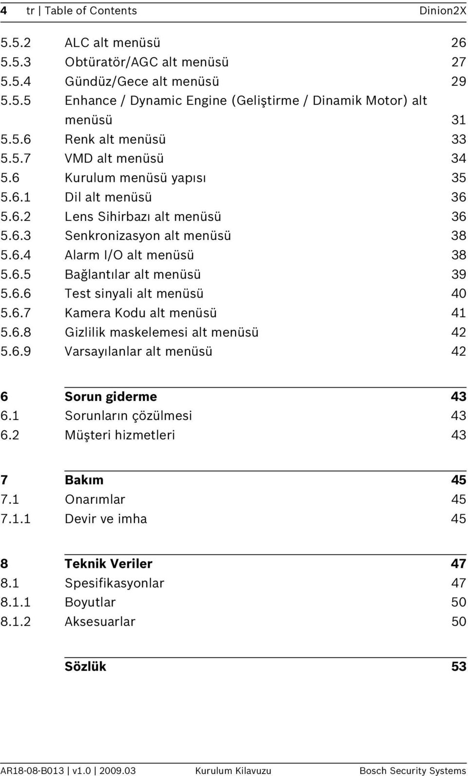 6.6 Test sinyali alt menüsü 40 5.6.7 Kamera Kodu alt menüsü 41 5.6.8 Gizlilik maskelemesi alt menüsü 42 5.6.9 Varsayılanlar alt menüsü 42 6 Sorun giderme 43 6.1 Sorunların çözülmesi 43 6.