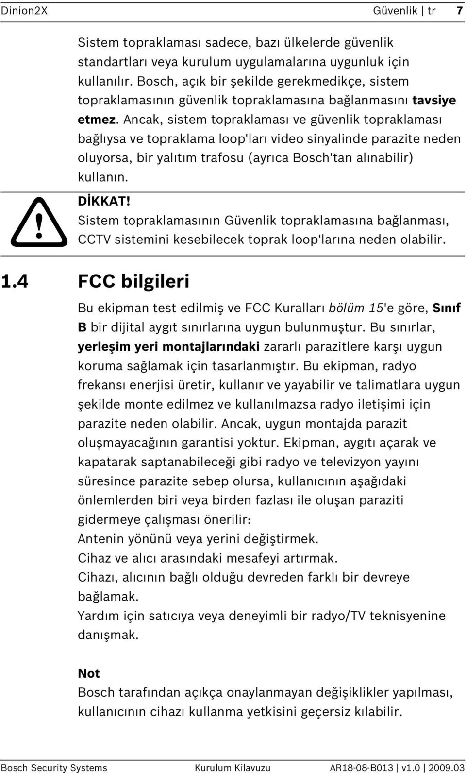 Ancak, sistem topraklaması ve güvenlik topraklaması bağlıysa ve topraklama loop'ları video sinyalinde parazite neden oluyorsa, bir yalıtım trafosu (ayrıca Bosch'tan alınabilir) kullanın.! DİKKAT!