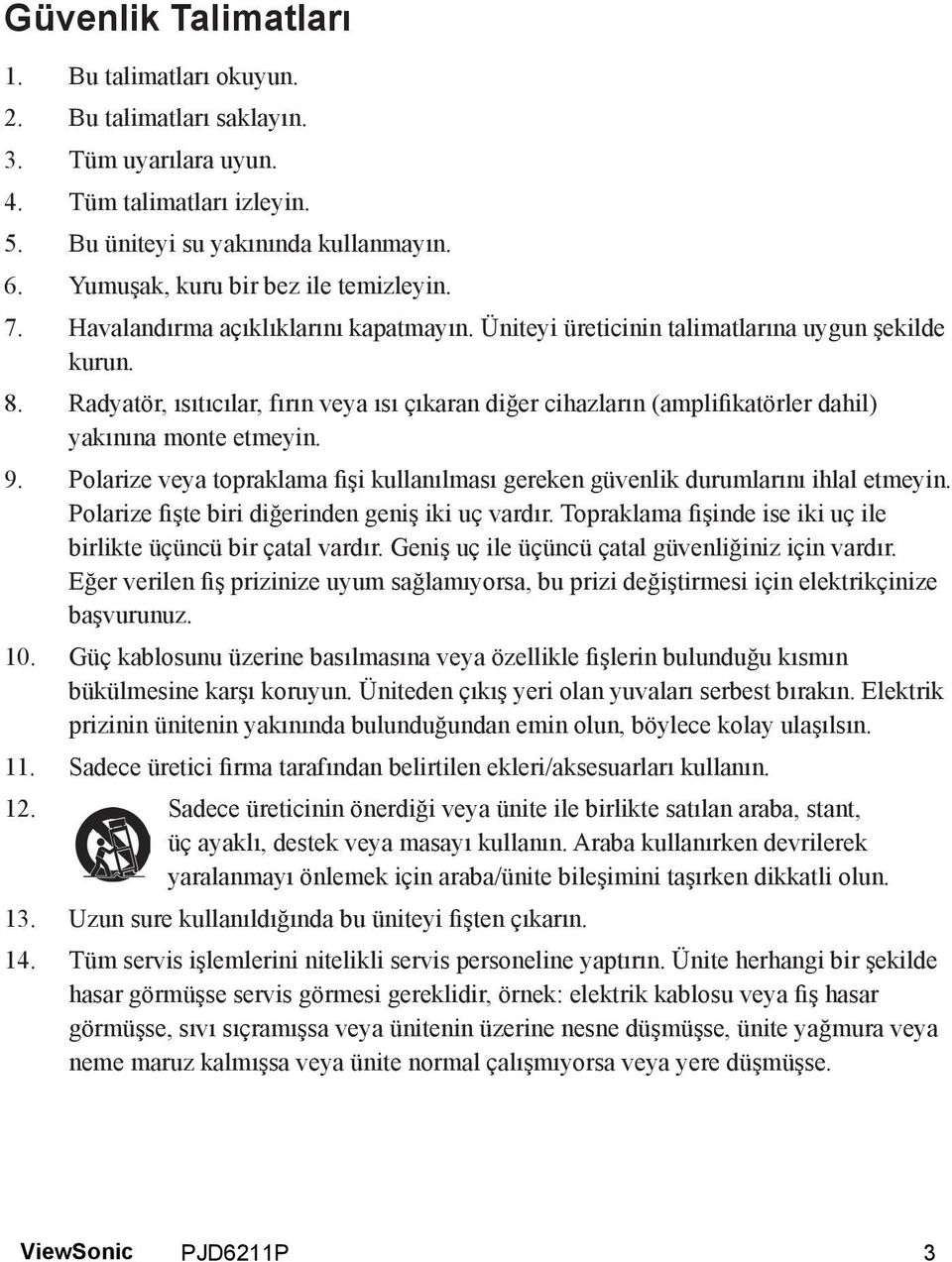 Radyatör, ısıtıcılar, fırın veya ısı çıkaran diğer cihazların (amplifikatörler dahil) yakınına monte etmeyin. 9. Polarize veya topraklama fişi kullanılması gereken güvenlik durumlarını ihlal etmeyin.