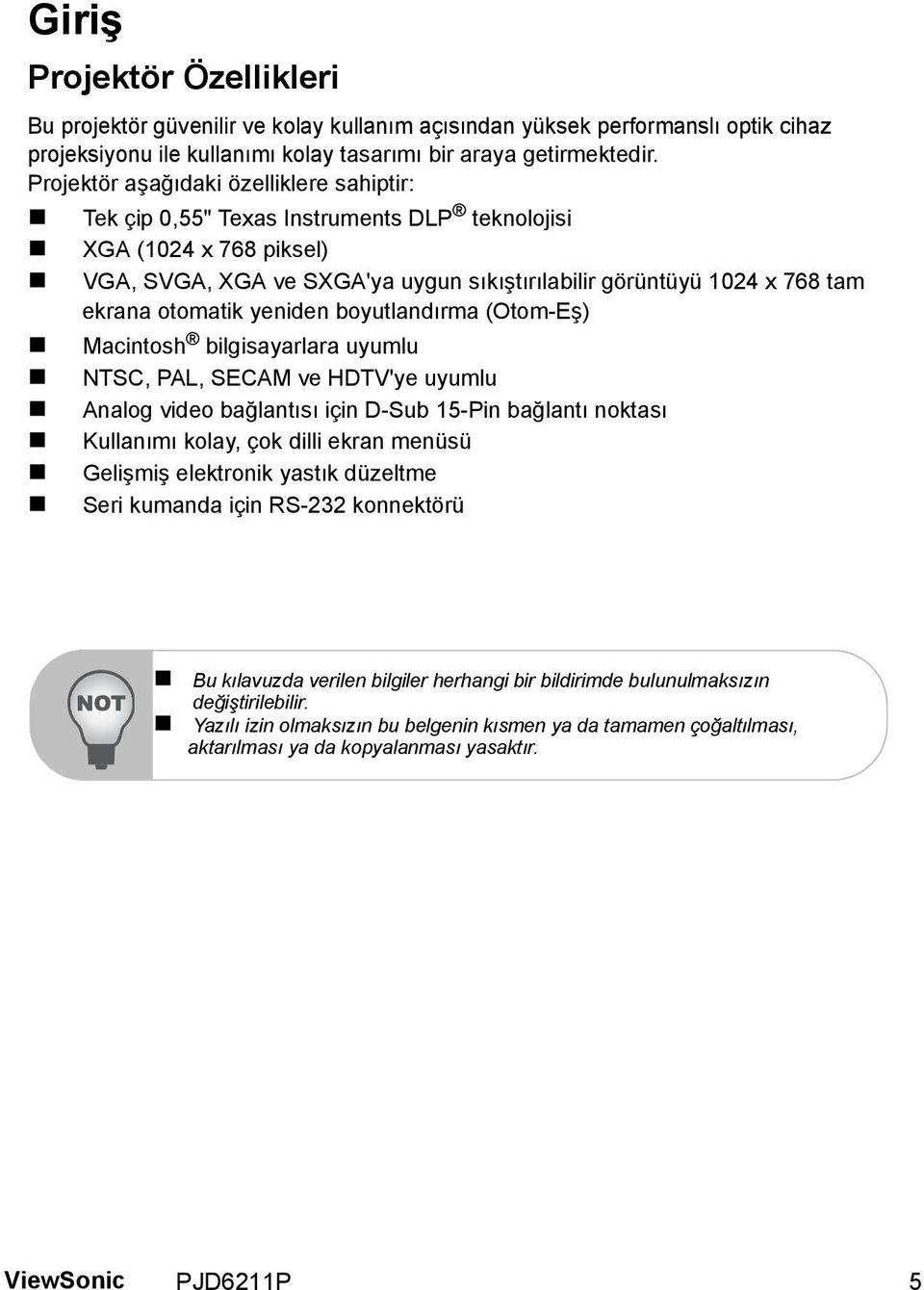 otomatik yeniden boyutlandırma (Otom-Eş) Macintosh bilgisayarlara uyumlu NTSC, PAL, SECAM ve HDTV'ye uyumlu Analog video bağlantısı için D-Sub 15-Pin bağlantı noktası Kullanımı kolay, çok dilli ekran