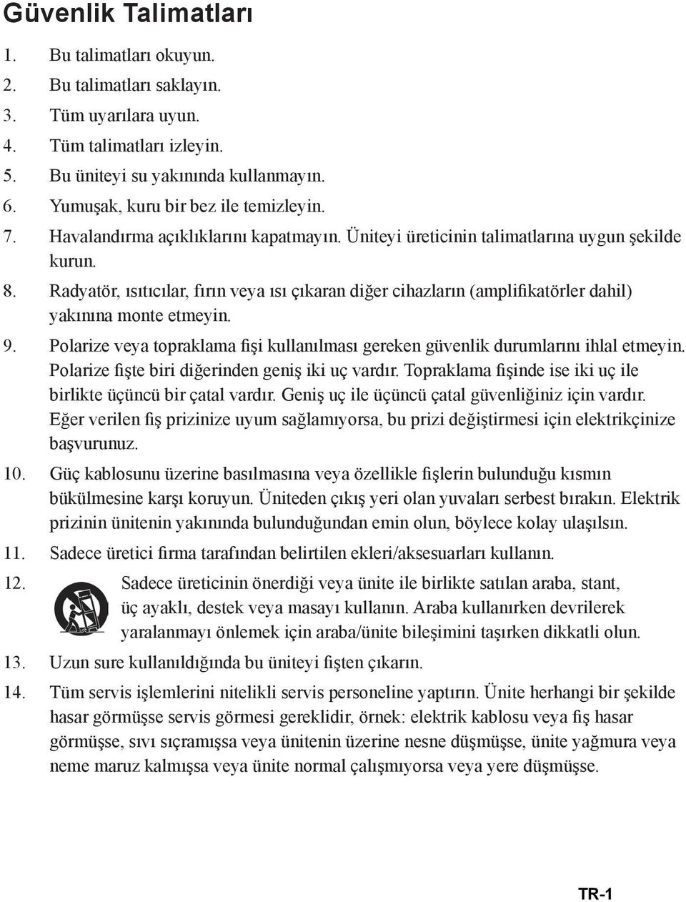 Radyatör, ısıtıcılar, fırın veya ısı çıkaran diğer cihazların (amplifikatörler dahil) yakınına monte etmeyin. 9. Polarize veya topraklama fişi kullanılması gereken güvenlik durumlarını ihlal etmeyin.