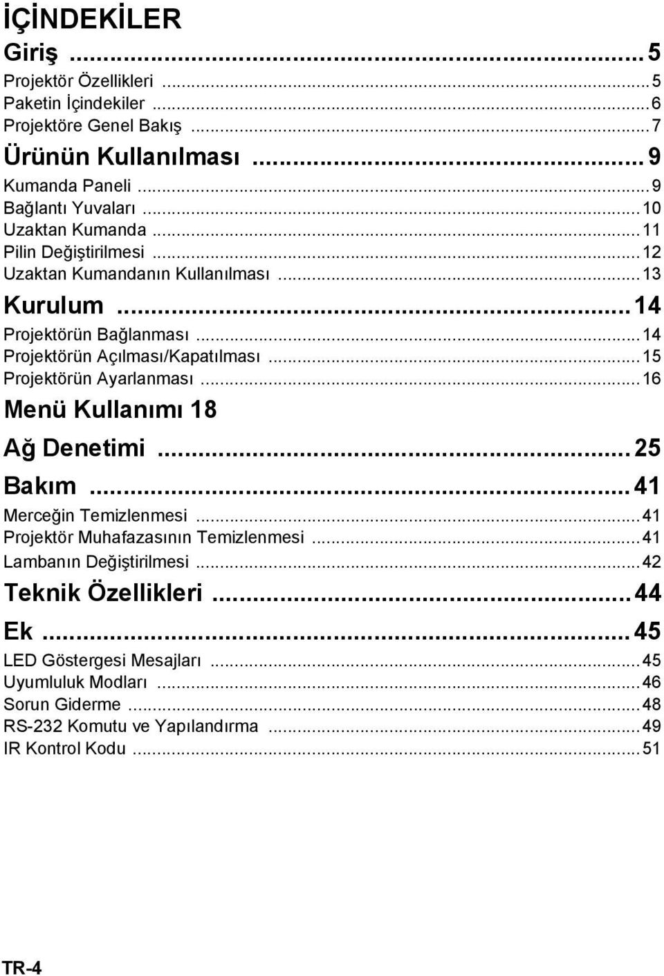 ..15 Projektörün Ayarlanması...16 Menü Kullanımı 18 Ağ Denetimi... 25 Bakım... 41 Merceğin Temizlenmesi...41 Projektör Muhafazasının Temizlenmesi.