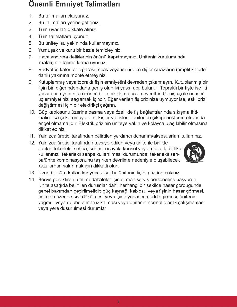 Radyatör, kalorifer ızgarası, ocak veya ısı üreten diğer cihazların (amplifikatörler dahil) yakınına monte etmeyiniz. 9. Kutuplanmış veya topraklı fişin emniyetini devreden çıkarmayın.