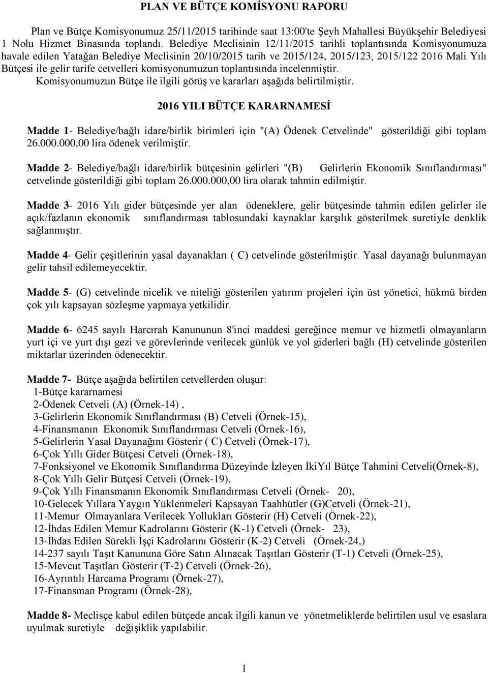 cetvelleri komisyonumuzun toplantısında incelenmiştir. Komisyonumuzun Bütçe ile ilgili görüş ve kararları aşağıda belirtilmiştir.