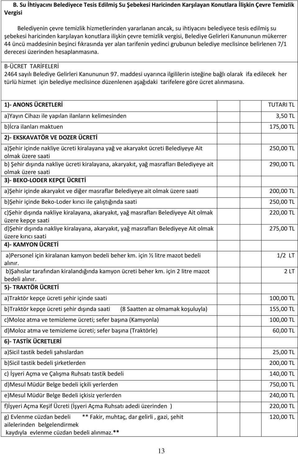 yedinci grubunun belediye meclisince belirlenen 7/1 derecesi üzerinden hesaplanmasına. B-ÜCRET TARİFELERİ 2464 sayılı Belediye Gelirleri Kanununun 97.