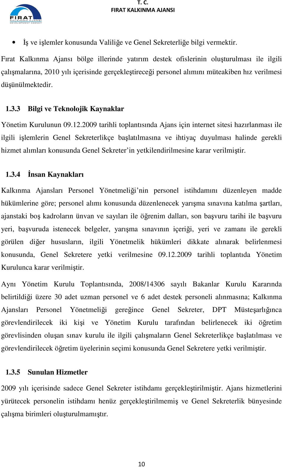 düşünülmektedir. 1.3.3 Bilgi ve Teknolojik Kaynaklar Yönetim Kurulunun 09.12.