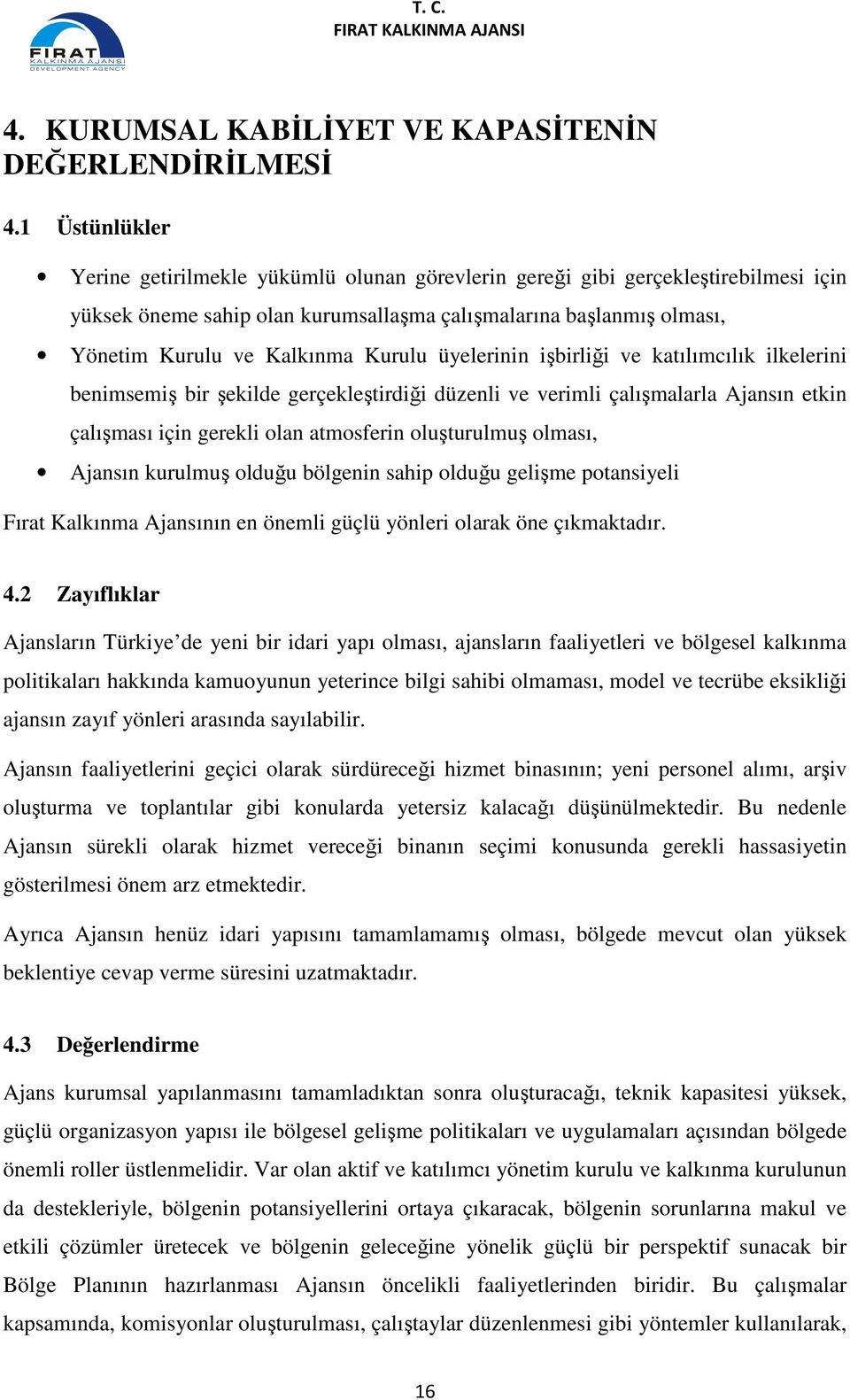 Kurulu üyelerinin işbirliği ve katılımcılık ilkelerini benimsemiş bir şekilde gerçekleştirdiği düzenli ve verimli çalışmalarla Ajansın etkin çalışması için gerekli olan atmosferin oluşturulmuş