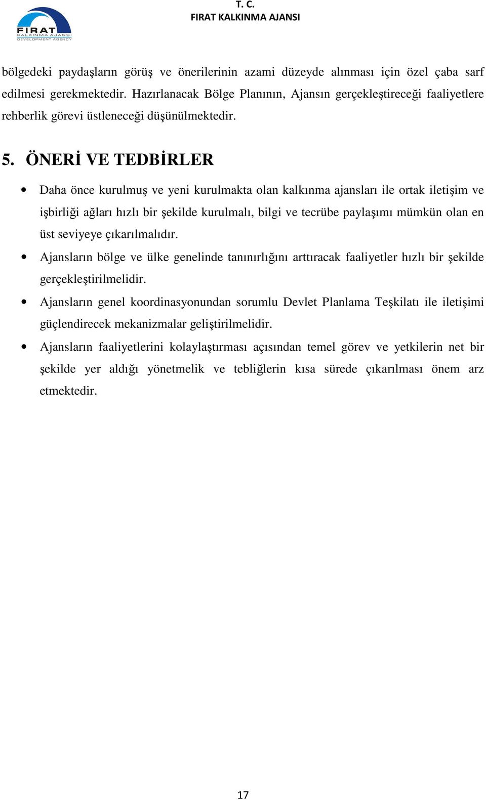 ÖNERİ VE TEDBİRLER Daha önce kurulmuş ve yeni kurulmakta olan kalkınma ajansları ile ortak iletişim ve işbirliği ağları hızlı bir şekilde kurulmalı, bilgi ve tecrübe paylaşımı mümkün olan en üst