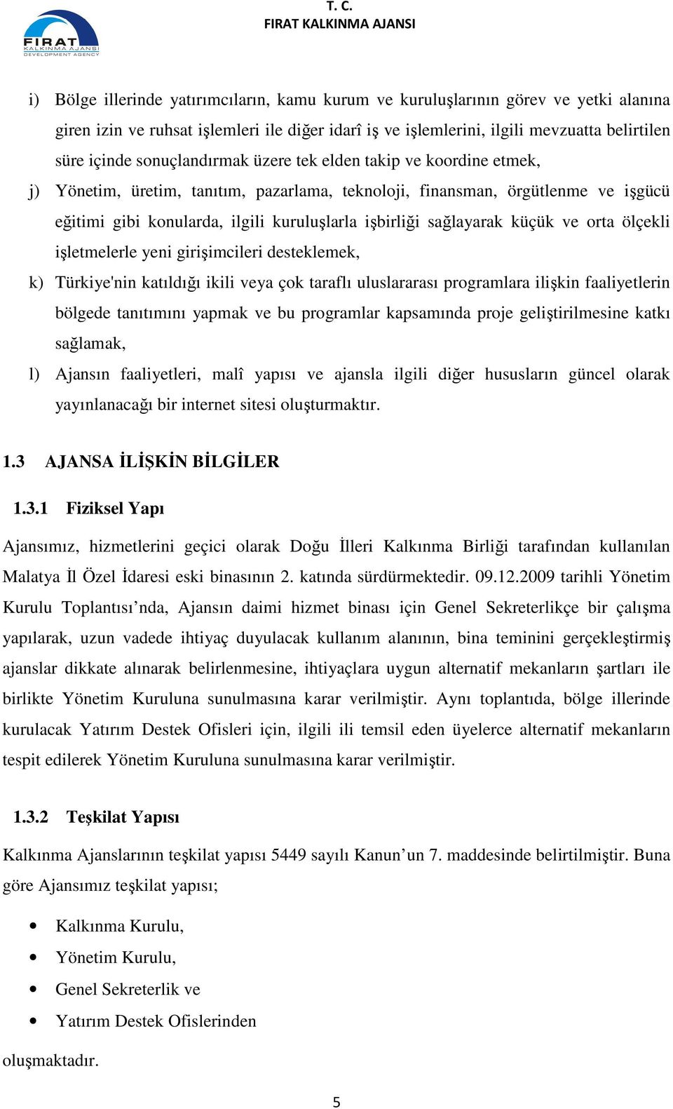 sağlayarak küçük ve orta ölçekli işletmelerle yeni girişimcileri desteklemek, k) Türkiye'nin katıldığı ikili veya çok taraflı uluslararası programlara ilişkin faaliyetlerin bölgede tanıtımını yapmak