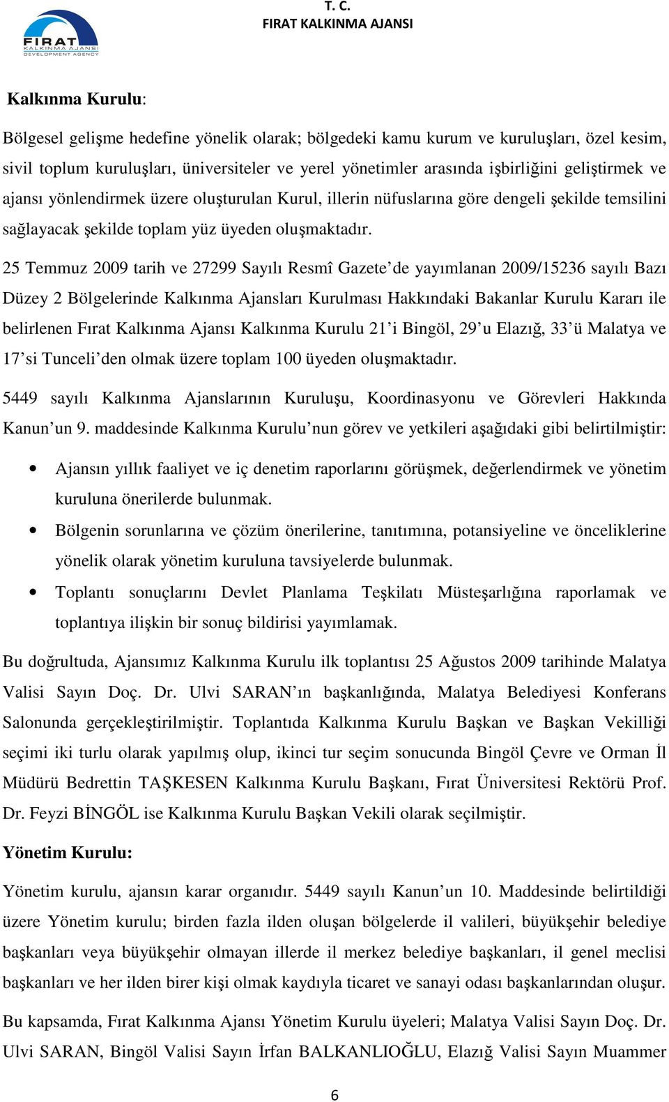 25 Temmuz 2009 tarih ve 27299 Sayılı Resmî Gazete de yayımlanan 2009/15236 sayılı Bazı Düzey 2 Bölgelerinde Kalkınma Ajansları Kurulması Hakkındaki Bakanlar Kurulu Kararı ile belirlenen Fırat