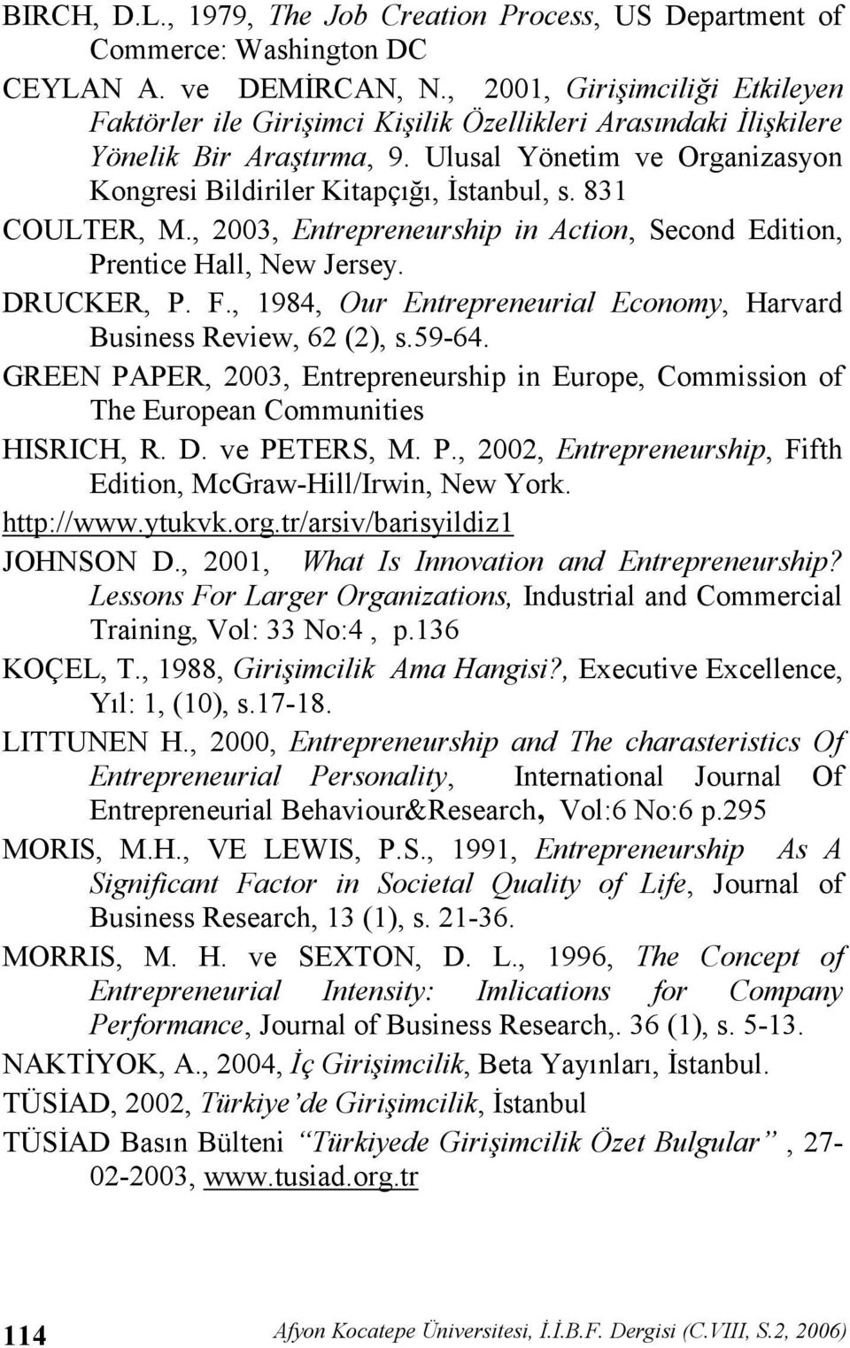 831 COULTER, M., 2003, Entrepreneurship in Action, Second Edition, Prentice Hall, New Jersey. DRUCKER, P. F., 1984, Our Entrepreneurial Economy, Harvard Business Review, 62 (2), s.59-64.