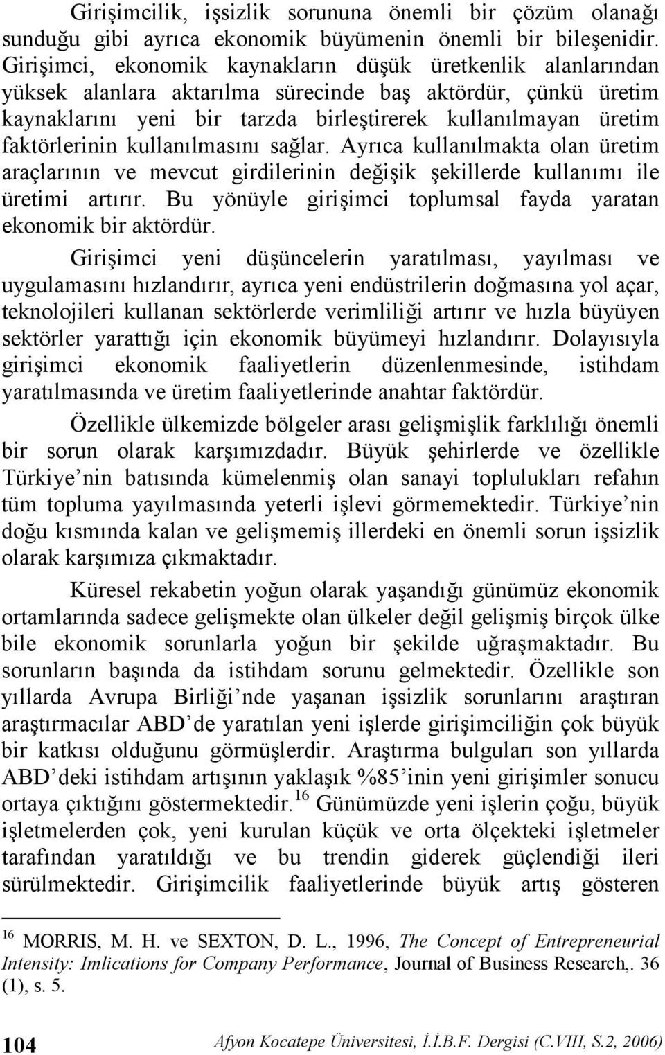 kullanlmasn salar. Ayrca kullanlmakta olan üretim araçlarnn ve mevcut girdilerinin deiik ekillerde kullanm ile üretimi artrr. Bu yönüyle giriimci toplumsal fayda yaratan ekonomik bir aktördür.