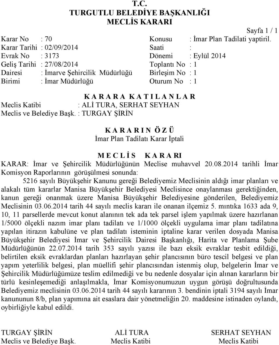 2014 Toplantı No : 1 İmar Plan Tadilatı Karar İptali KARAR: İmar ve Şehircilik Müdürlüğünün Meclise muhavvel 20.08.