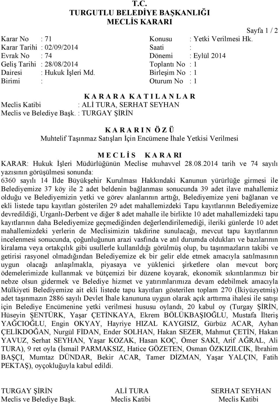 2014 tarih ve 74 sayılı yazısının görüşülmesi sonunda: 6360 sayılı 14 İlde Büyükşehir Kurulması Hakkındaki Kanunun yürürlüğe girmesi ile Belediyemize 37 köy ile 2 adet beldenin bağlanması sonucunda